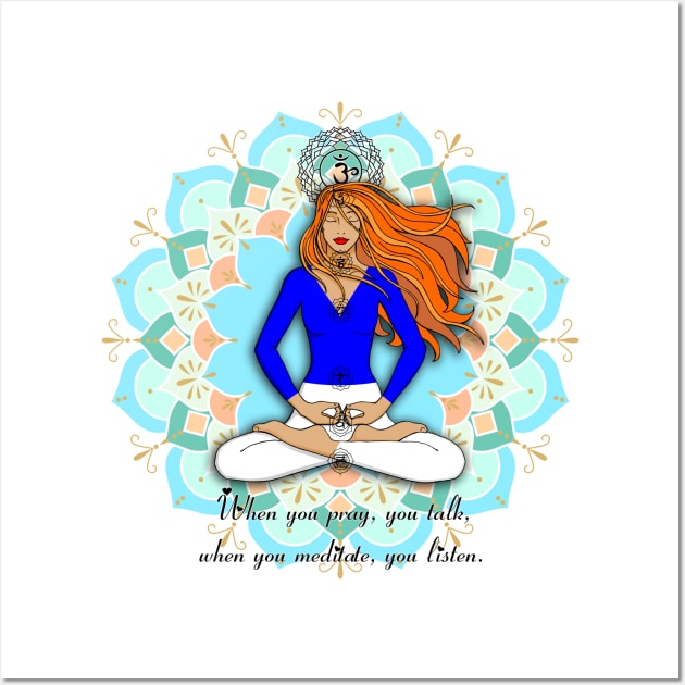 When you pray, you talk, when you meditate, you listen. Wall Art by MandalaSoul